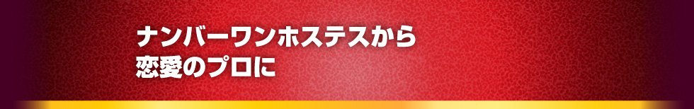 ナンバーワンホステスから恋愛のプロに